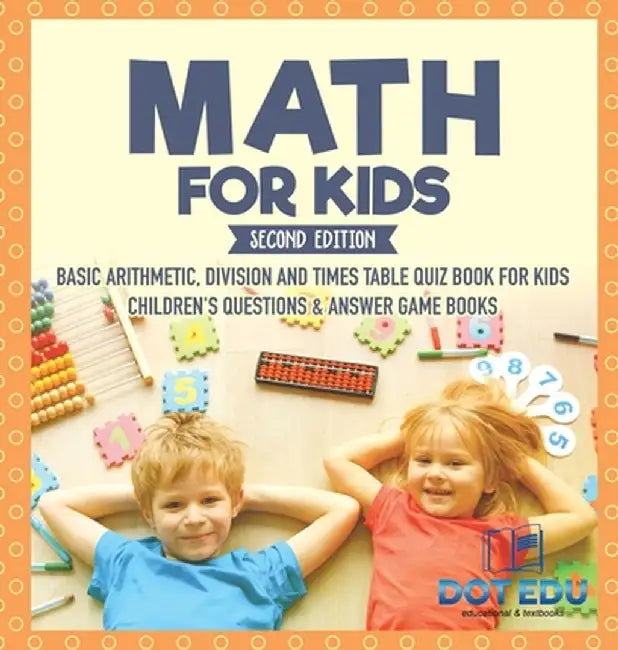 Math for Kids Second Edition Basic Arithmetic, Division and Times Table Quiz Book for Kids Children's Questions & Answer Game Books by Dot Edu