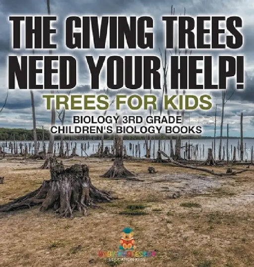 The Giving Trees Need Your Help! Trees for Kids - Biology 3rd Grade Children's Biology Books by Baby Professor