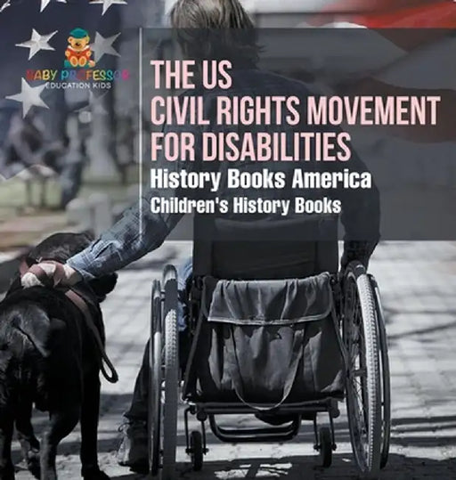 The US Civil Rights Movement for Disabilities - History Books America Children's History Books by Baby Professor