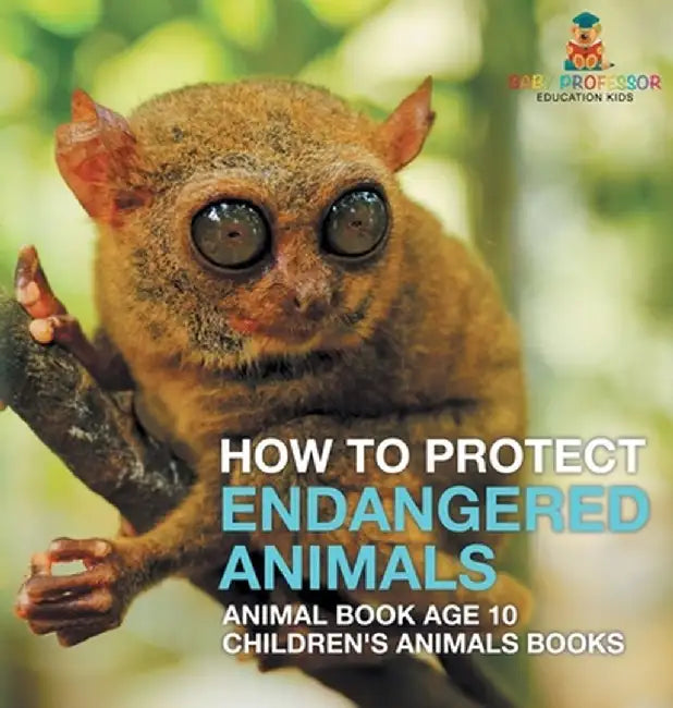 How To Protect Endangered Animals - Animal Book Age 10 Children's Animal Books by Baby Professor