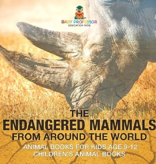 The Endangered Mammals from Around the World: Animal Books for Kids Age 9-12 Children's Animal Books by Baby Professor