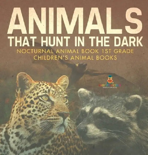 Animals That Hunt In The Dark - Nocturnal Animal Book 1st Grade Children's Animal Books by Baby Professor