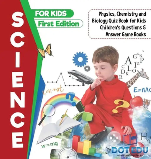 Science for Kids First Edition Physics, Chemistry and Biology Quiz Book for Kids Children's Questions & Answer Game Books by Dot Edu