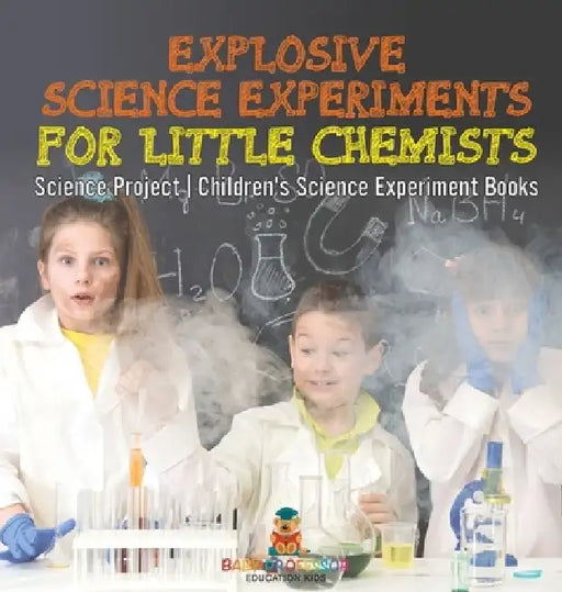 Explosive Science Experiments for Little Chemists - Science Project Children's Science Experiment Books by Baby Professor