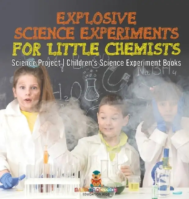 Explosive Science Experiments for Little Chemists - Science Project Children's Science Experiment Books by Baby Professor