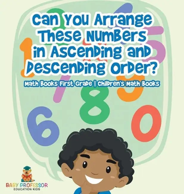 Can You Arrange These Numbers in Ascending and Descending Order? - Math Books First Grade Children's Math Books by Baby Professor