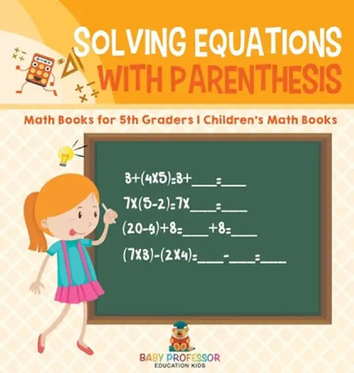 Solving Equations with Parenthesis - Math Books for 5th Graders Children's Math Books by Baby Professor