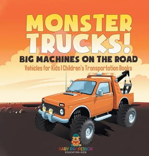 Monster Trucks! Big Machines on the Road - Vehicles for Kids Children's Transportation Books by Baby Professor