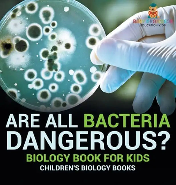 Are All Bacteria Dangerous? Biology Book for Kids Children's Biology Books by Baby Professor