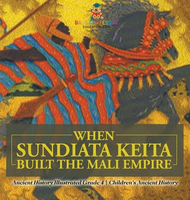 When Sundiata Keita Built the Mali Empire - Ancient History Illustrated Grade 4 Children's Ancient History by Baby Professor