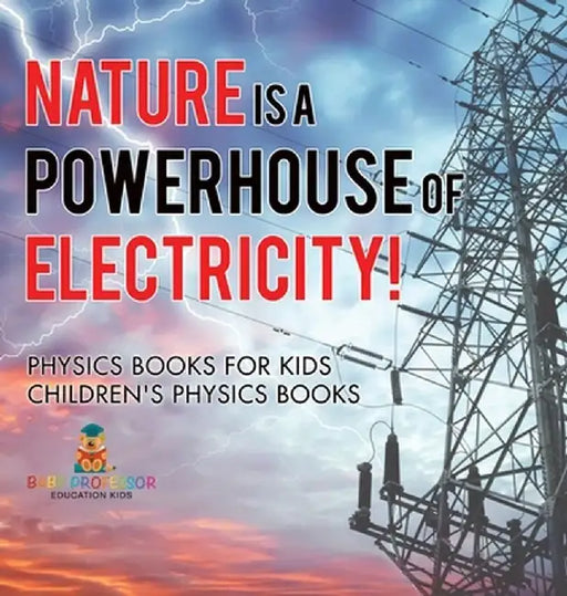 Nature is a Powerhouse of Electricity! Physics Books for Kids Children's Physics Books by Baby Professor
