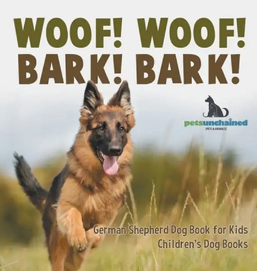 Woof! Woof! Bark! Bark! German Shepherd Dog Book for Kids Children's Dog Books by Pets Unchained