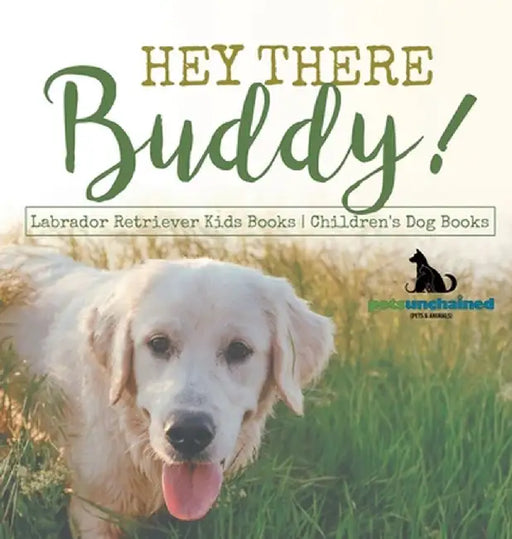 Hey There Buddy! Labrador Retriever Kids Books Children's Dog Books by Pets Unchained