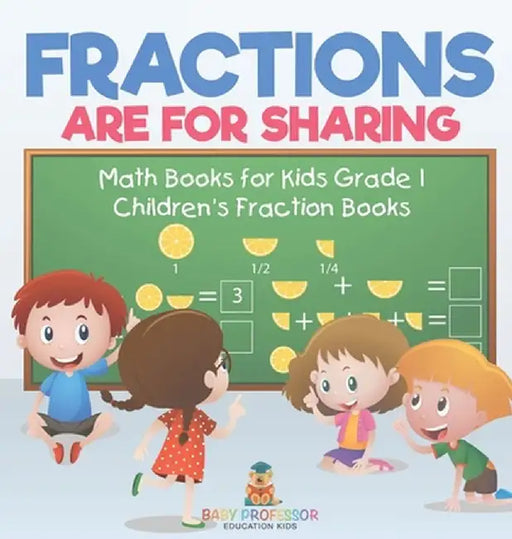 Fractions are for Sharing - Math Books for Kids Grade 1 Children's Fraction Books by Baby Professor