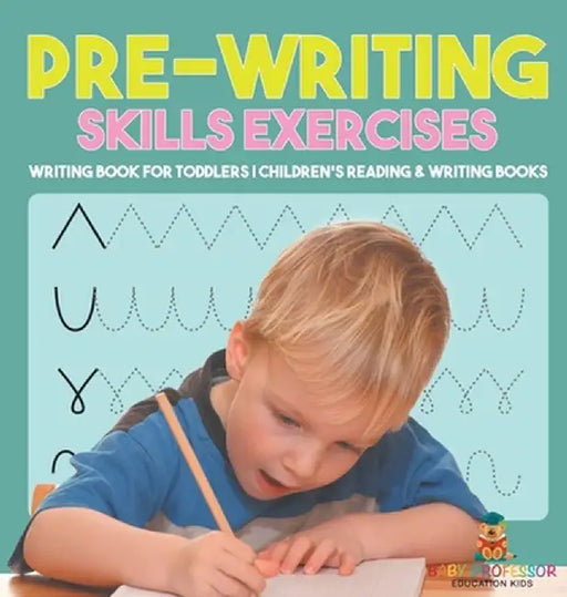Pre-Writing Skills Exercises - Writing Book for Toddlers Children's Reading & Writing Books by Baby Professor