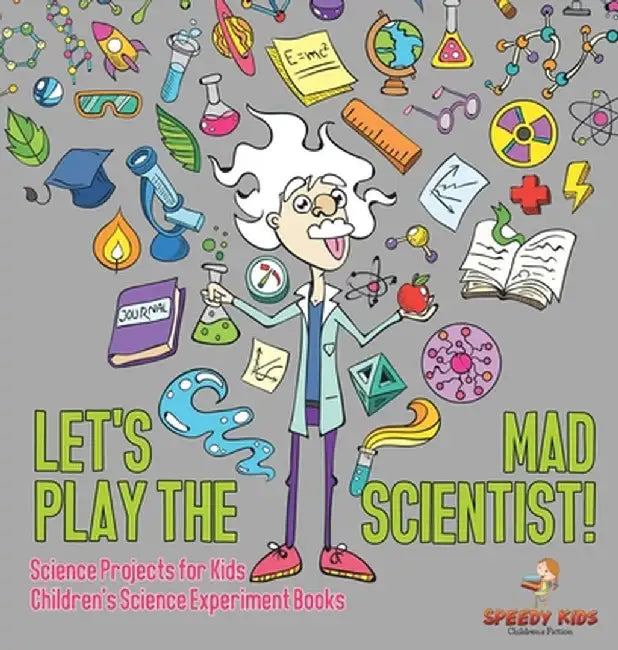 Let's Play the Mad Scientist! Science Projects for Kids Children's Science Experiment Books by Speedy Kids