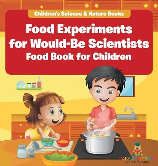 Food Experiments for Would-Be Scientists: Food Book for Children Children's Science & Nature Books by Baby Professor