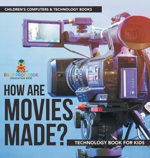 How are Movies Made? Technology Book for Kids Children's Computers & Technology Books by Baby Professor