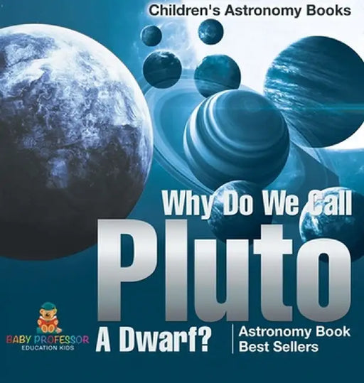 Why Do We Call Pluto A Dwarf? Astronomy Book Best Sellers Children's Astronomy Books by Baby Professor