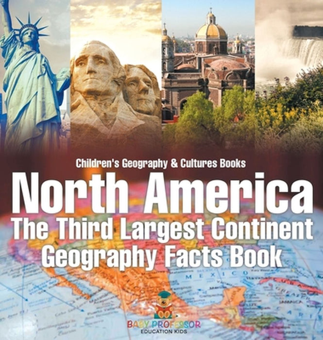 North America: The Third Largest Continent - Geography Facts Book Children's Geography & Culture Books by Baby Professor