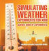 Simulating Weather Experiments for Kids - Science Book of Experiments Children's Science Education books by Baby Professor
