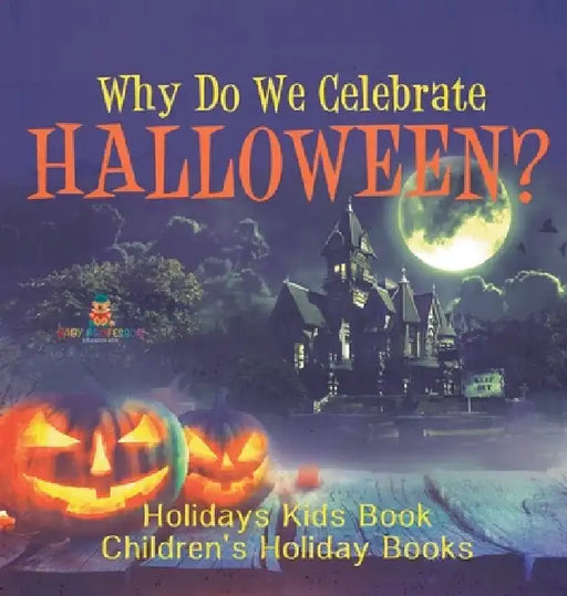 Why Do We Celebrate Halloween? Holidays Kids Book Children's Holiday Books by Baby Professor