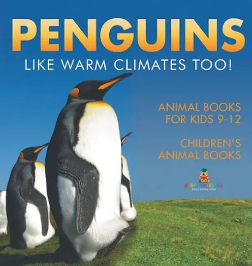 Penguins Like Warm Climates Too! Animal Books for Kids 9-12 Children's Animal Books by Baby Professor