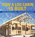 How a Log Cabin is Built - Engineering Books for Kids Children's Engineering Books by Baby Professor
