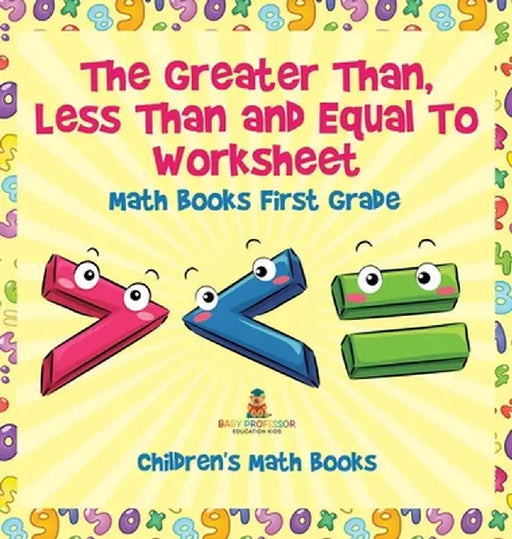 The Greater Than, Less Than and Equal To Worksheet - Math Books First Grade Children's Math Books by Baby Professor
