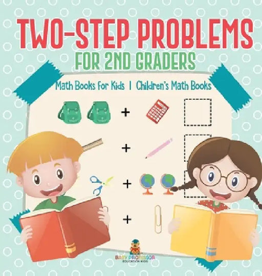 Two-Step Problems for 2nd Graders - Math Books for Kids Children's Math Books by Baby Professor