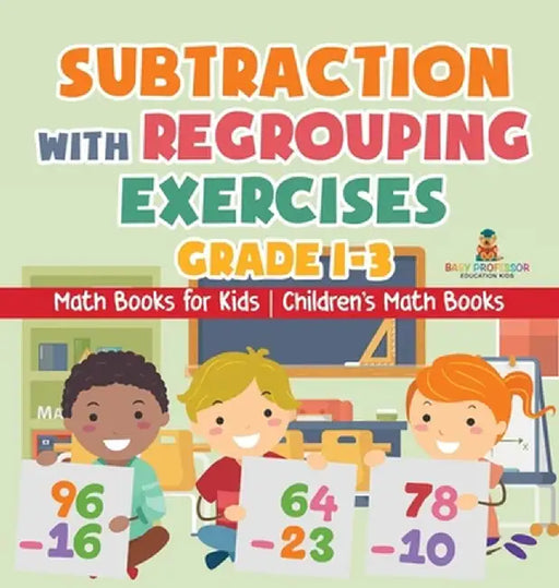 Subtraction with Regrouping Exercises - Grade 1-3 - Math Books for Kids Children's Math Books by Baby Professor