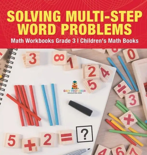 Solving Multi-Step Word Problems - Math Workbooks Grade 3 Children's Math Books by Baby Professor