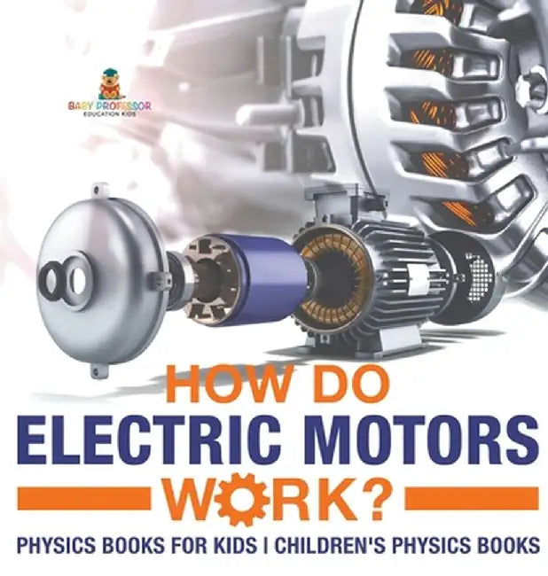 How Do Electric Motors Work? Physics Books for Kids Children's Physics Books by Baby Professor