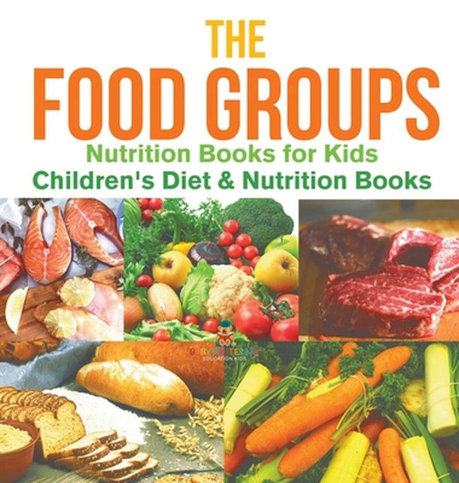 The Food Groups - Nutrition Books for Kids Children's Diet & Nutrition Books by Baby Professor