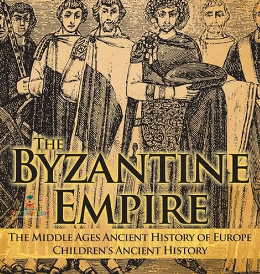 The Byzantine Empire - The Middle Ages Ancient History of Europe Children's Ancient History by Baby Professor