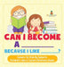 Can I Become A _____ Because I Like _____? Careers for Kids By Subjects Children's Jobs & Careers Reference Books by Baby Professor