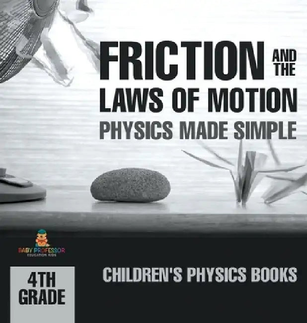 Friction and the Laws of Motion - Physics Made Simple - 4th Grade Children's Physics Books by Baby Professor