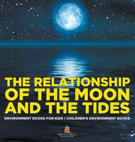 The Relationship of the Moon and the Tides - Environment Books for Kids Children's Environment Books by Baby Professor