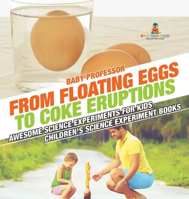 From Floating Eggs to Coke Eruptions - Awesome Science Experiments for Kids Children's Science Experiment Books by Baby Professor