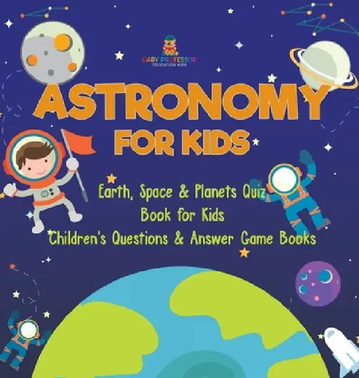Astronomy for Kids Earth, Space & Planets Quiz Book for Kids Children's Questions & Answer Game Books by Dot Edu