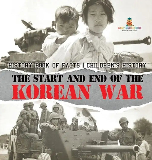 The Start and End of the Korean War - History Book of Facts Children's History by Baby Professor