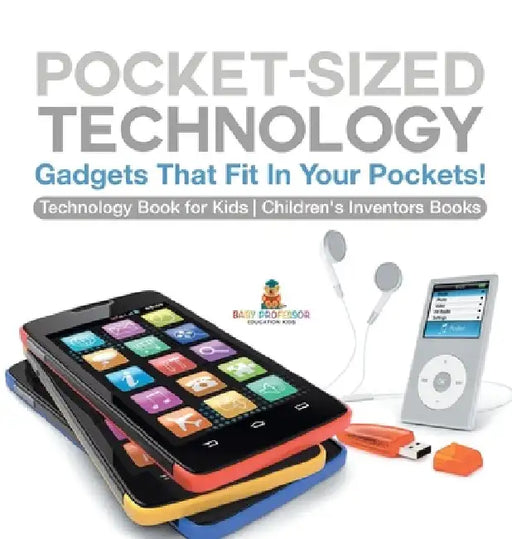Pocket-Sized Technology - Gadgets That Fit In Your Pockets! Technology Book for Kids Children's Inventors Books by Baby Professor