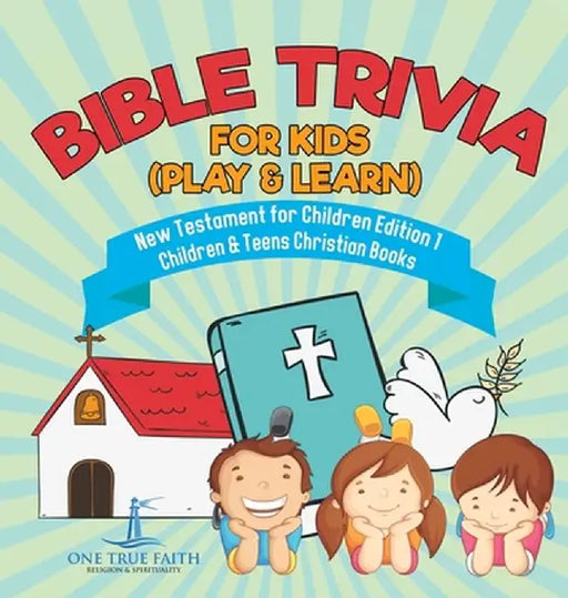 Bible Trivia for Kids (Play & Learn) New Testament for Children Edition 1 Children & Teens Christian Books by One True Faith
