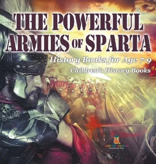 The Powerful Armies of Sparta - History Books for Age 7-9 Children's History Books by Baby Professor