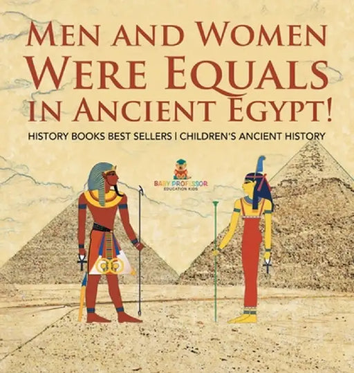 Men and Women Were Equals in Ancient Egypt! History Books Best Sellers Children's Ancient History by Baby Professor