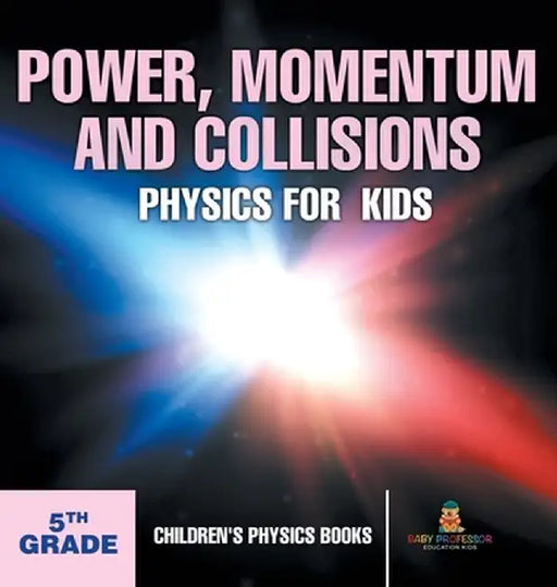 Power, Momentum and Collisions - Physics for Kids - 5th Grade Children's Physics Books by Baby Professor