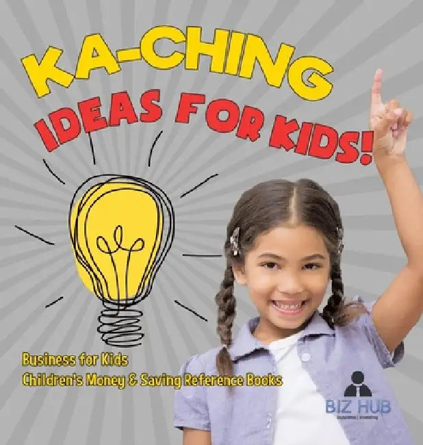 Ka-Ching Ideas for Kids! Business for Kids Children's Money & Saving Reference Books by Biz Hub