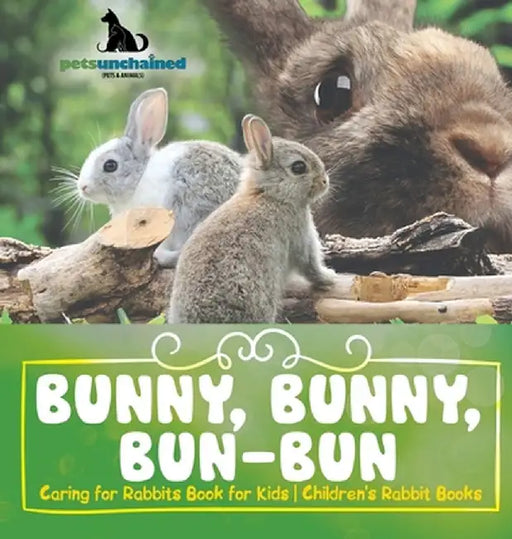 Bunny, Bunny, Bun-Bun - Caring for Rabbits Book for Kids Children's Rabbit Books by Pets Unchained