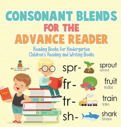 Consonant Blends for the Advanced Reader - Reading Books for Kindergarten Children's Reading and Writing Books by Baby Professor