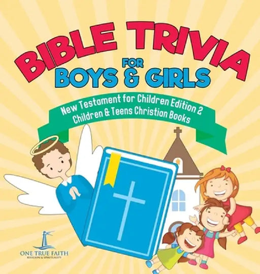 Bible Trivia for Boys & Girls New Testament for Children Edition 2 Children & Teens Christian Books by One True Faith